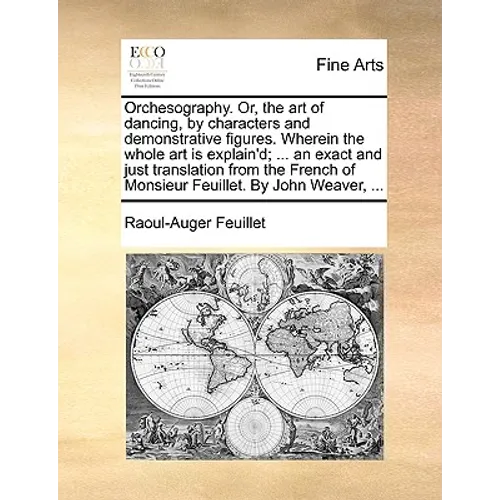 Orchesography. Or, the art of dancing, by characters and demonstrative figures. Wherein the whole art is explain'd; ... an exact and just translation