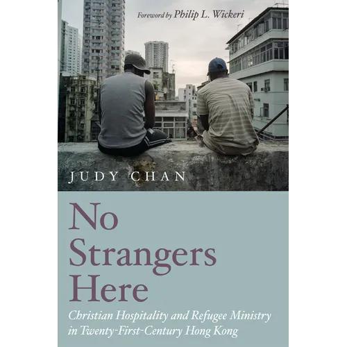 No Strangers Here: Christian Hospitality and Refugee Ministry in Twenty-First-Century Hong Kong
