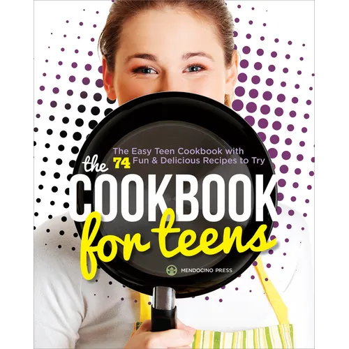 The Cookbook for Teens: The Easy Teen Cookbook with 74 Fun & Delicious Recipes to Try