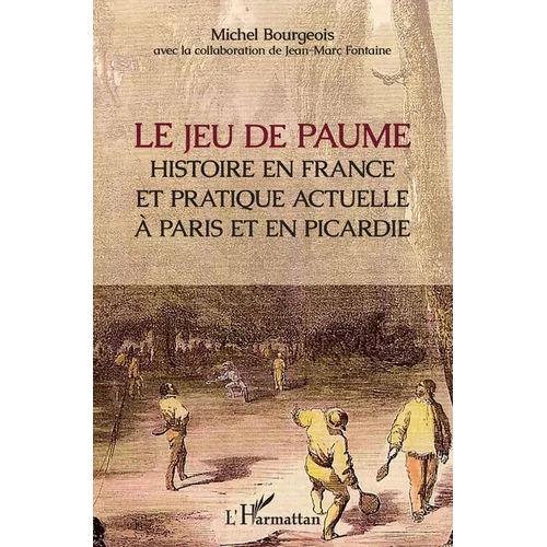 Le jeu de paume: Histoire en France et pratique actuelle à Paris et en Picardie