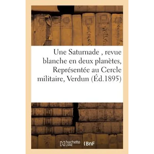 Une Saturnade, revue blanche en deux planètes, Représentée au Cercle militaire de Verdun: le 28 mars 1895