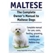 Maltese. The Complete Owners manual to Maltese dogs. Complete manual for care, costs, feeding, grooming, health and training your Maltese dog.
