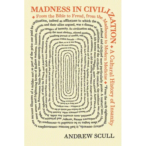 Madness in Civilization: A Cultural History of Insanity, from the Bible to Freud, from the Madhouse to Modern Medicine
