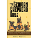 The German Shepherd Bible - A Beginners Training Manual With Tips and Tricks For An Untrained Puppy To Well Behaved Adult Dog