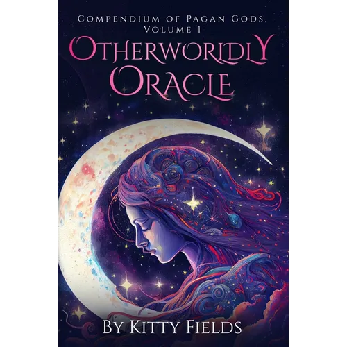 Otherworldly Oracle: Compendium of Pagan Gods, Volume 1