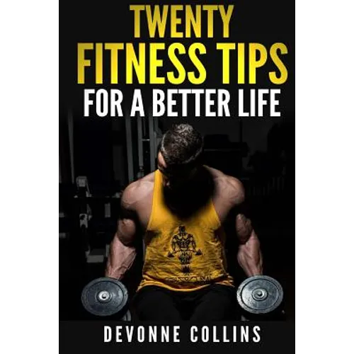 Twenty Fitness Tips: For A Better Life