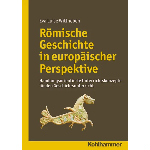 Romische Geschichte in Europaischer Perspektive: Handlungsorientierte Unterrichtskonzepte Fur Den Geschichtsunterricht