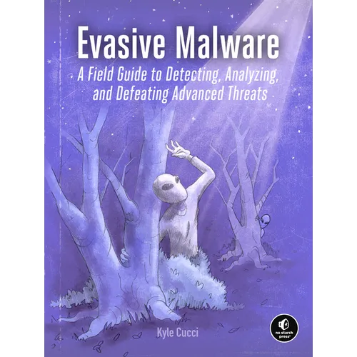 Evasive Malware: A Field Guide to Detecting, Analyzing, and Defeating Advanced Threats