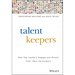 Talent Keepers: How Top Leaders Engage and Retain Their Best Performers