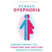 Gender Dysphoria: Understanding the Symptoms and Treating Gender Dysphoria