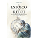 El estoico y el reloj: 42 Enseñanzas del Estoicismo para la Vida Moderna Desarrollo Personal y Excelencia