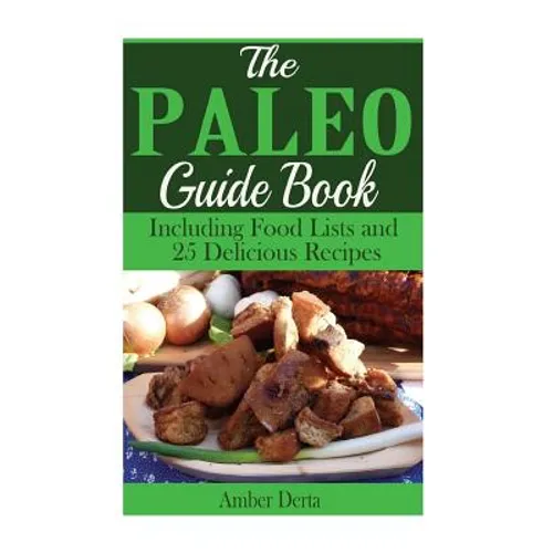 The Paleo Guide Book: Including Food Lists and 25 Delicious Recipes