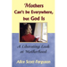 Mothers Can't Be Everywhere But God Is: A Liberating Look at Motherhood