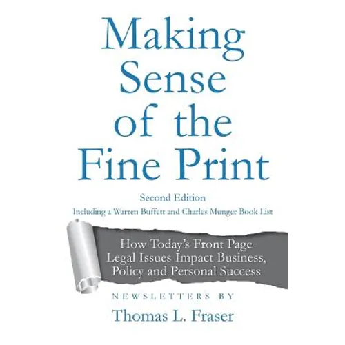 Making Sense of the Fine Print: How Today's Front Page Legal Issues Impact Business, Policy and Personal Success: Newsletters by Thomas L. Fraser