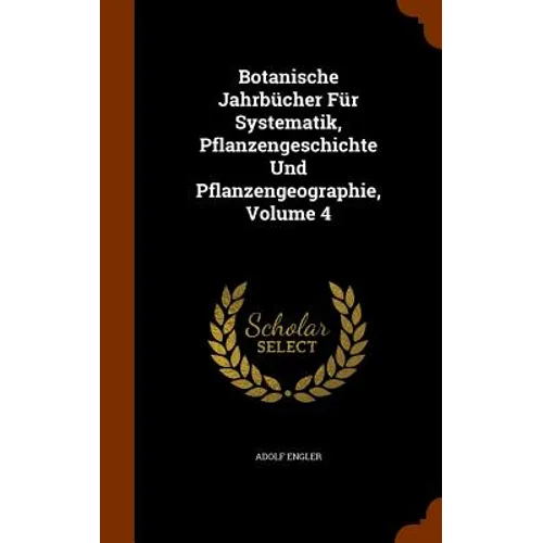 Botanische Jahrbücher Für Systematik, Pflanzengeschichte Und Pflanzengeographie, Volume 4