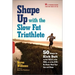 Shape Up with the Slow Fat Triathlete: 50 Ways to Kick Butt on the Field, in the Pool, or at the Gym--No Matter What Your Size and Shape