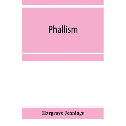 Phallism: a description of the worship of lingam-yoni in various parts of the world, and in different ages, with an account of a
