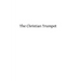 The Christian Trumpet: OR, Previsions and Predictions about Impending General Calamities, The Universal Triumph of the Church, The Coming of