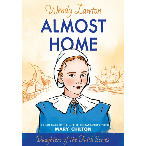 Almost Home: A Story Based on the Life of the Mayflower's Young Mary Chilton