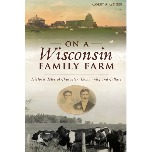 On a Wisconsin Family Farm: Historic Tales of Character, Community and Culture