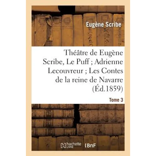 Théâtre de Eugène Scribe, Tome 3. Le Puff Adrienne Lecouvreur Les Contes de la reine de Navarre: Bataille de dames