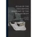 Atlas of the Descriptive Anatomy of the Human Body [electronic Resource]