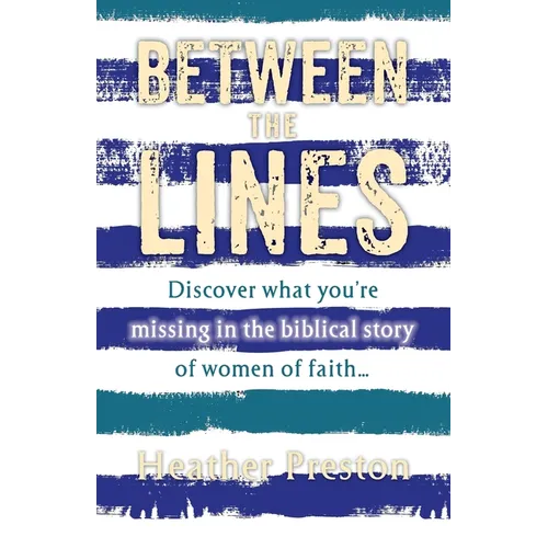 Between The Lines: Discover what you're missing in the biblical story of women of faith...