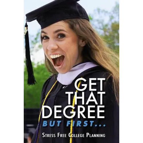 Get that Degree But First..: Stress Free College Planning