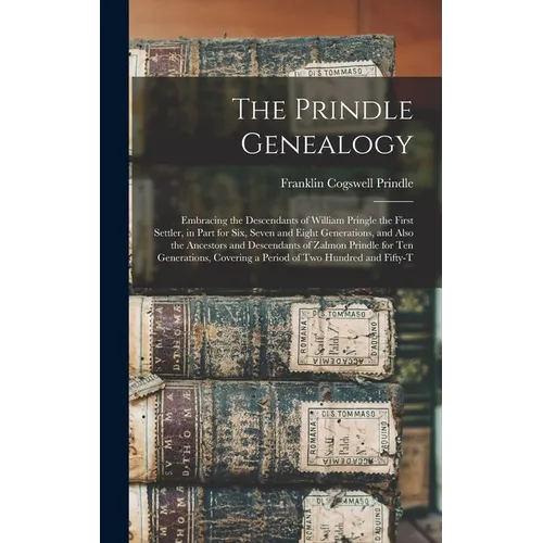The Prindle Genealogy: Embracing the Descendants of William Pringle the First Settler, in Part for Six, Seven and Eight Generations, and Also