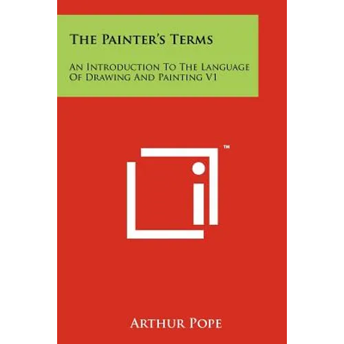 The Painter's Terms: An Introduction to the Language of Drawing and Painting V1