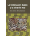 La historia del diablo y la idea del mal: Desde los primeros tiempos hasta nuestros días