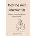 Dealing with insecurities: How to overcome your insecurities