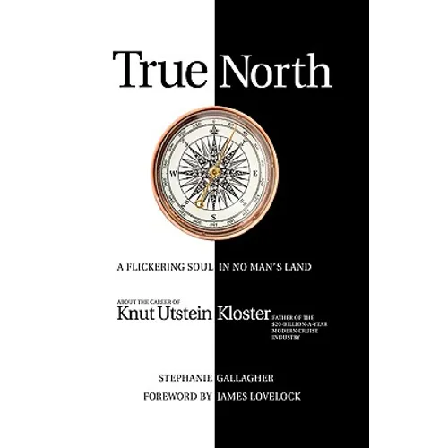 True North: A Flickering Soul in No Man's Land; Knut Utstein Kloster, Father of the $20-Billion-A-Year Modern Cruise Industry