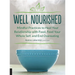 Well Nourished: Mindful Practices to Heal Your Relationship with Food, Feed Your Whole Self, and End Overeating