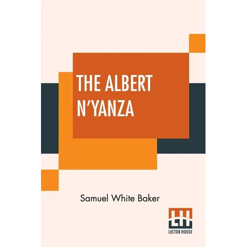 The Albert N'Yanza: Great Basin Of The Nile And Explorations Of The Nile Sources