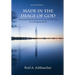 Made in the Image of God: Understanding the Nature of God and Mankind in a Changing World