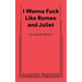I Wanna Fuck Like Romeo and Juliet