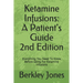 Ketamine Infusions: A Patients Guide 2nd Edition: Everything You Need To Know Before Going For Ketamine Infusions