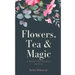 Flowers, Tea and Magic: a book for flower people