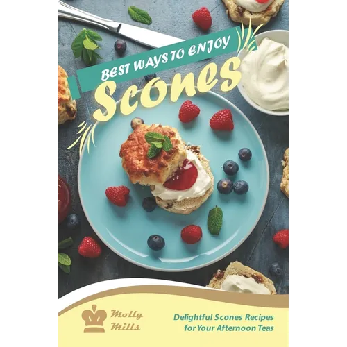 Best Ways to Enjoy Scones: Delightful Scones Recipes for Your Afternoon Teas