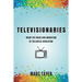Televisionaries: Inside the Chaos and Innovation of the Digital Revolution