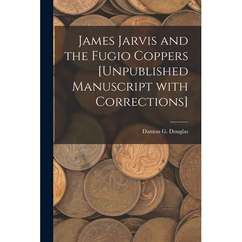 James Jarvis and the Fugio Coppers [unpublished Manuscript With Corrections]