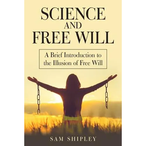 Science and Free Will: A Brief Introduction to the Illusion of Free Will