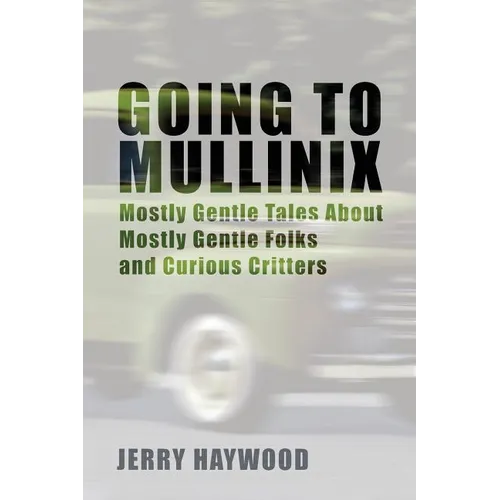 Going to Mullinix: Mostly Gentle Tales About Mostly Gentle Folks and Curious Critters
