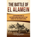 The Battle of El Alamein: A Captivating Guide to the Pivotal World War II Battle That Turned the Tide in North Africa
