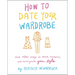 How to Date Your Wardrobe: And Other Ways to Revive, Revitalize, and Reinvigorate Your Style