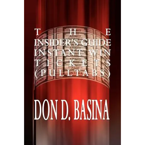 The Insider's Guide Instant Win Tickets (Pulltabs): How to Win! How to Sell! How to Profit!