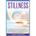 Stillness: Unlock Your True Potential and Find Inner Peace: A Comprehensive Guide to Harnessing the Power of Stillness for a More
