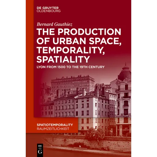 The Production of Urban Space, Temporality, and Spatiality: Lyons, 1500-1900