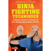 Ninja Fighting Techniques: A Modern Master's Approach to Self-Defense and Avoiding Conflict